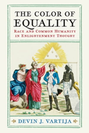 The Color of Equality Race and Common Humanity in Enlightenment Thought【電子書籍】 Devin J. Vartija