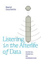 Listening in the Afterlife of Data Aesthetics, Pragmatics, and Incommunication【電子書籍】 David Cecchetto