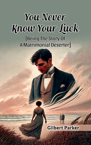 ŷKoboŻҽҥȥ㤨You Never Know Your Luck [Being The Story Of A Matrimonial Deserter]Żҽҡ[ Gilbert Parker ]פβǤʤ162ߤˤʤޤ