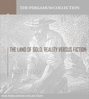 The Land of Gold, Reality Versus Fiction【電子書籍】[ Hinton R. Helper ]