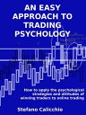 An easy approach to trading psychology How to apply the psychological strategies and attitudes of winning traders to online trading.【電子書籍】 Stefano Calicchio