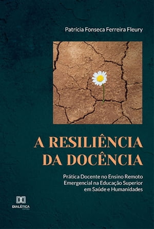 A Resili?ncia da Doc?ncia pr?tica docente no ensino remoto emergencial na educa??o superior em Sa?de e HumanidadesŻҽҡ[ Patr?cia Fonseca Ferreira Fleury ]