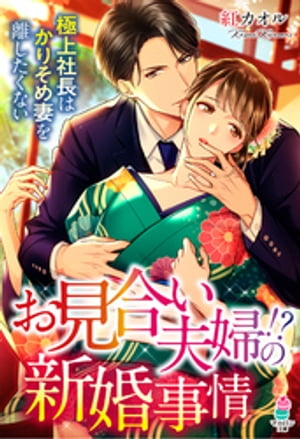 お見合い夫婦！？の新婚事情～極上社長はかりそめ妻を離したくない～【電子書籍】[ 紅カオル ]