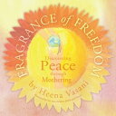 楽天楽天Kobo電子書籍ストアFragrance of Freedom Discovering Peace Through Mothering【電子書籍】[ Heena Vasani ]