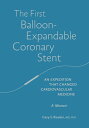 The First Balloon-Expandable Coronary Stent An Expedition That Changed Cardiovascular Medicine【電子書籍】 Gary S. Roubin, MD, PhD