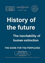 History of the Future. The Inevitability of Human Extinction【電子書籍】[ Soloinc Logic ]