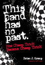 This Band Has No Past How Cheap Trick Became Cheap Trick【電子書籍】 Brian J. Kramp