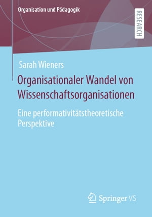 Organisationaler Wandel von Wissenschaftsorganisationen Eine performativit?tstheoretische Perspektive【電子書籍】[ Sarah Wieners ]