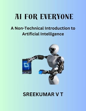 AI for Everyone: A Non-Technical Introduction to Artificial Intelligence