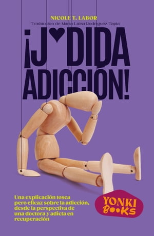 ?J*dida adicci?n! Una explicaci?n tosca pero eficaz sobre la adicci?n, desde la perspectiva de una doctora y adicta en recuperaci?n