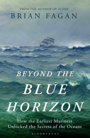 Beyond the Blue Horizon How the Earliest Mariners Unlocked the Secrets of the Oceans【電子書籍】 Brian Fagan