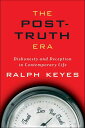 The Post-Truth Era Dishonesty and Deception in Contemporary Life【電子書籍】[ Ralph Ke...