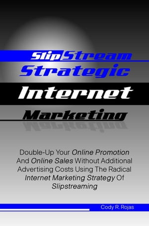 Slipstream Strategic Internet Marketing Double-Up Your Online Promotion And Online Sales Without Additional Advertising Costs Using The Radical Internet Marketing Strategy Of Slipstreaming【電子書籍】 Cody R. Rojas