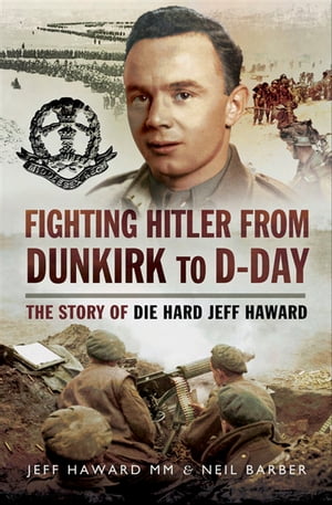 楽天楽天Kobo電子書籍ストアFighting Hitler from Dunkirk to D-Day The Story of Die Hard Jeff Haward【電子書籍】[ Jeff Haward ]