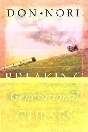 Breaking Generational Curses: Releasing God's Power in Us, Our Children, and Our Destiny