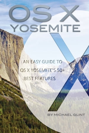 OS X Yosemite Features: An Easy Guide to OS X Yosemite’s 50+ Best Features