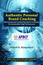 Authentic Personal Brand Coaching Entrepreneurial Leadership Brand Coaching for Sustainable High Performance【電子書籍】 Hubert K. Rampersad