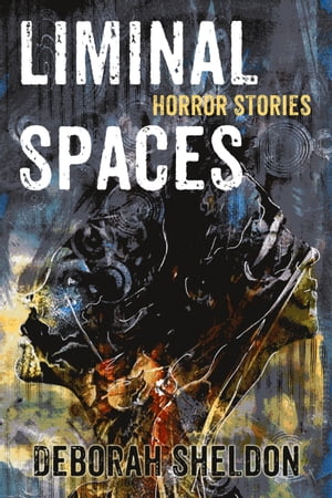 Liminal Spaces Horror StoriesŻҽҡ[ Deborah Sheldon ]