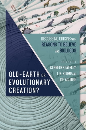 Old-Earth or Evolutionary Creation? Discussing Origins with Reasons to Believe and BioLogos【電子書籍】