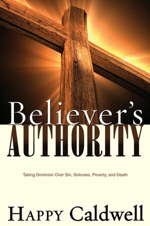 Believer's Authority Taking Dominion Over Sin, Sickness, Poverty, and Death【電子書籍】[ Happy Caldwell ]