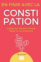 EN FINIR AVEC LA CONSTIPATION ! Le guide pour retrouver un transit r?gulier et u...