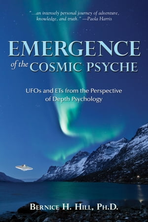 Emergence of the Cosmic Psyche: UFOs and ETs from the Perspective of Depth PsychologyŻҽҡ[ Bernice H. Hill ]