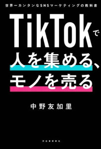 TikTokで人を集める、モノを売る 世界一カンタンなSNSマーケティングの教科書【電子書籍】[ 中野友加里 ]