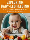 Exploring Baby-Led Feeding A Stress-Free Approach to Introducing Solids.【電子書籍】[ ...