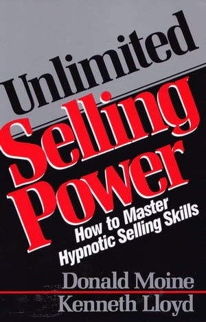 Unlimited Selling Power How to Master Hypnotic Skills【電子書籍】[ Donald Moine ]