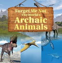 Forget Me Not: The World 039 s Archaic Animals Extinct Animals Books【電子書籍】 Baby Professor