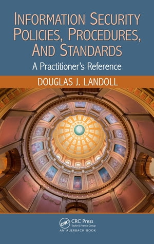 Information Security Policies, Procedures, and Standards A Practitioner's Reference