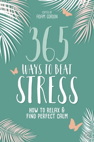 楽天楽天Kobo電子書籍ストア365 Ways to Beat Stress How to Relax & Find Perfect Calm【電子書籍】[ Adam Gordon ]