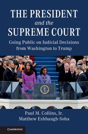 The President and the Supreme Court Going Public on Judicial Decisions from Washington to Trump【電子書籍】 Paul M. Collins, Jr
