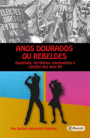 Anos dourados ou rebeldes: juventude, territ?rios, movimentos e can??es nos anos 60