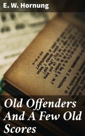 Old Offenders And A Few Old ScoresŻҽҡ[ E. W. Hornung ]