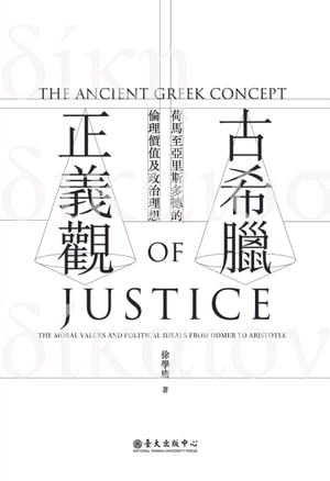 古希臘正義觀──荷馬至亞里斯多徳的倫理價?及政治理想 The Ancient Greek Concept of Justice: The Moral Values and Political Ideals from Homer to Aristotle【電子書籍】[ 徐學庸 ]
