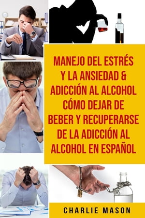 Manejo Del Estr s Y La Ansiedad Adicci n Al Alcohol C mo Dejar De Beber Y Recuperarse De La Adicci n Al Alcohol En Espa ol【電子書籍】 Charlie Mason