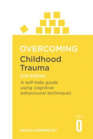 Overcoming Childhood Trauma 2nd Edition A Self-Help Guide Using Cognitive Behavioural Techniques【電子書籍】[ Helen Kennerley ]