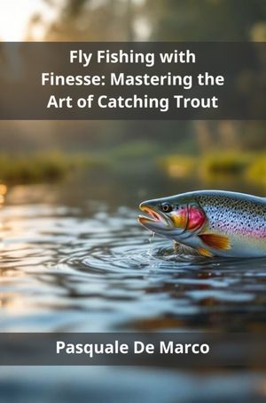 Fly Fishing with Finesse Mastering the Art of Catching TroutŻҽҡ[ Pa...