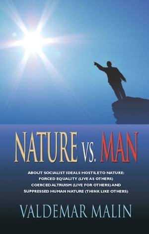 NATURE VS. MAN: Socialist Ideals Foreign to Nature - Enforced Equality (live as others), Coerced Altruism (live for others) and Suppressed Human Nature (think like others)