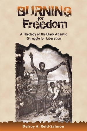 Burning for Freedom: A Theology of the Black Atlantic Struggle for Liberation