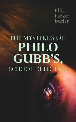 The Mysteries of Philo Gubb, School Detective 17 Mysterious Cases: The Hard-Boiled Egg, The Pet, The Eagle 039 s Claws, The Oubliette, The Un-Burglars, The Dragon 039 s Eye, The Progressive Murder…【電子書籍】 Ellis Parker Butler