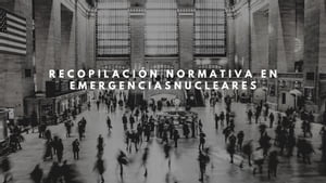 RECOPILACI?N NORMATIVA EN EMERGENCIAS NUCLEARES