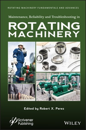Maintenance, Reliability and Troubleshooting in Rotating Machinery【電子書籍】[ Robert X. Perez ]