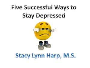 Five Successful Ways to Stay DepressedŻҽҡ[ Stacy Lynn Harp ]