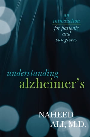Understanding Alzheimer's An Introduction for Patients and Caregivers【電子書籍】[ Naheed Ali, MD, PhD, author of The Obesity Reality: A Comprehensive Approach to a Growi ]