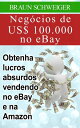 Neg cios de US 100.000 no eBay: obtenha lucros absurdos vendendo no eBay e na Amazon【電子書籍】 Braun Schweiger