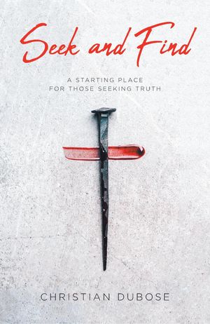 Seek and Find A starting place for those seeking truth【電子書籍】[ Christian Dubose ]