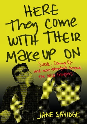 Here They Come With Their MakeUp On Suede, Coming Up . . . And More Tales From Beyond The Wild Frontiers【電子書籍】 Jane Savidge