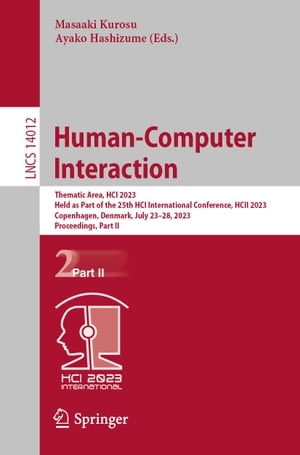 Human-Computer Interaction Thematic Area, HCI 2023, Held as Part of the 25th HCI International Conference, HCII 2023, Copenhagen, Denmark, July 23?28, 2023, Proceedings, Part II【電子書籍】